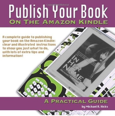 PUBLISH YOUR BOOK ON THE AMAZON KINDLE: A PRACTICAL GUIDE By Michael R. Hicks VG