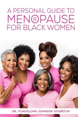 A Personal Guide to Menopause for Black Women by Itunuoluwa Johnson-Sogbetun