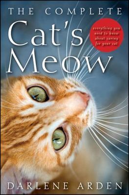 Complete Cat's Meow : Everything You Need to Know about Caring for Your Cat ...