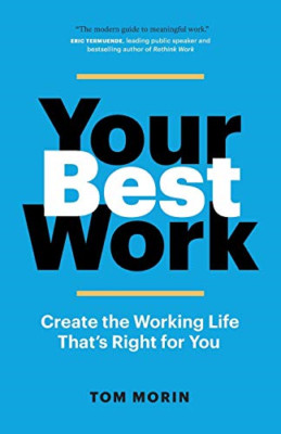 Your Best Work: Create the Working Life That's Right fo -  NEW Tom Morin 2020