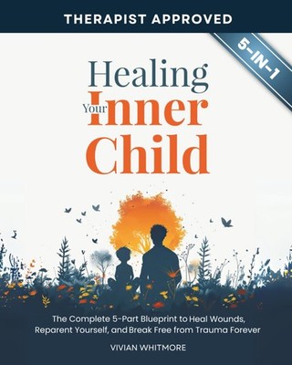 Healing Your Inner Child Workbook 5 in 1: The Complete 5-Part Blueprint to H...