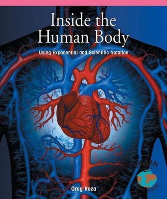 Inside the Human Body: Using Scientific and Exponential Notation by Greg Roza (E