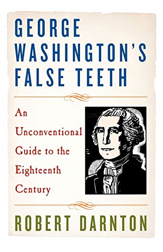 George Washington's False Teeth: An Unconventional Guide... - Darnton, Robert
