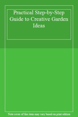 Practical Step-by-Step Guide to Creative Garden Ideas (Practical