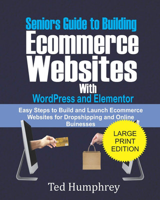 Seniors Guide to Building Ecommerce Websites with Wordpress and Elementor: Easy 