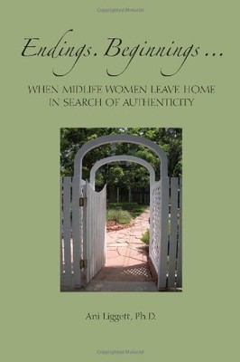 ENDINGS. BEGINNINGS... WHEN MIDLIFE WOMEN LEAVE HOME IN By Ani Liggett