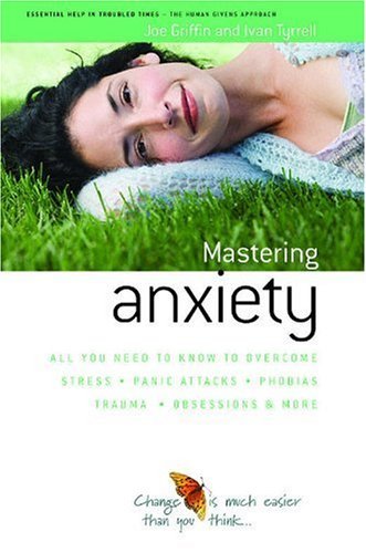 How to Master Anxiety: All You Need to Know to Overcome Stress, Panic Attacks,