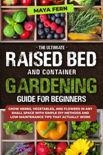 The Ultimate Raised Bed and Container Gardening Guide for Beginners: