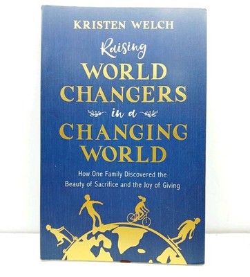 Raising World Changers In A Changing World (Paperback Book) By Kristen Welch...