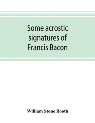 Some acrostic signatures of Francis Bacon, baron Verulam of Verulam, viscount St