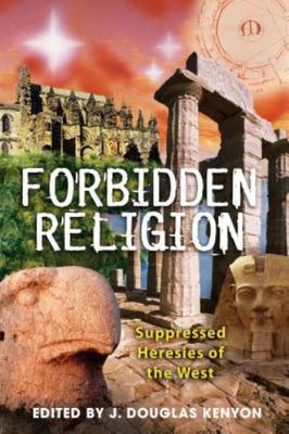 Forbidden Religion: Suppressed Heresies of the West by Kenyon, J DOUGLAS