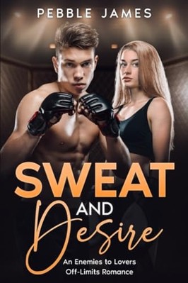 Sweat and Desire : Enemy to Lovers Off-Limit Romance -  NEW Pebble James 2023
