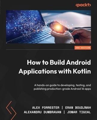 How to Build Android Applications with Kotlin: A hands-on guide to developing, t
