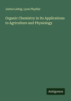 Justus Liebig (U. A.) | Organic Chemistry In Its Applications To Agriculture...