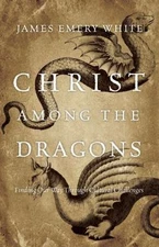 Christ Among the Dragons: Finding Our Way Through Cultural Challenges