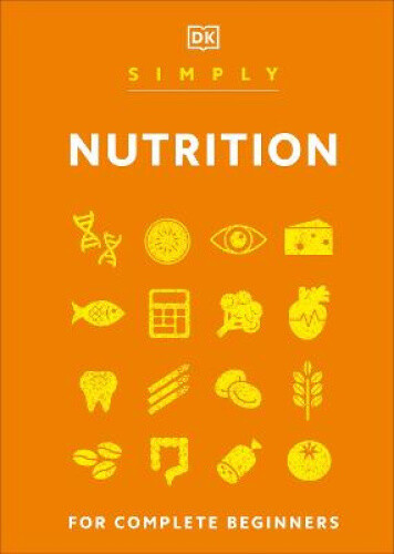 Simply Nutrition: For Complete Beginners (DK Simply) by DK