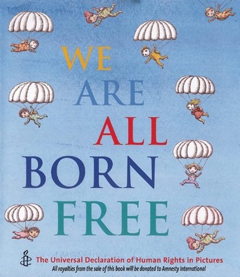 We Are All Born Free: The Universal Declaration of Human Rights in Pictures ...