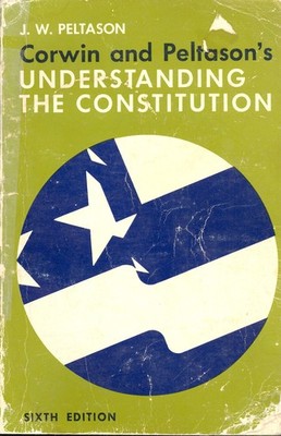Understanding the Constitution by Jack Walter Peltason; Edward S. Corwin