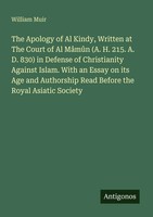 The Apology Of Al Kindy, Written At The Court Of Al MâMûN (A. H. 215. A. D....