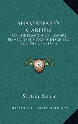 SHAKESPEARE'S GARDEN: OR THE PLANTS AND FLOWERS NAMED IN By Sidney Beisly *NEW*