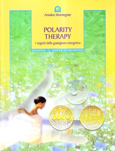 Libri Amadea Morningstar - Polarity Therapy. I Segreti Della Guarigione Energeti