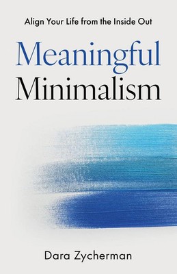 Meaningful Minimalism Align Your Life from the Inside Out Dara Zycherman Buch