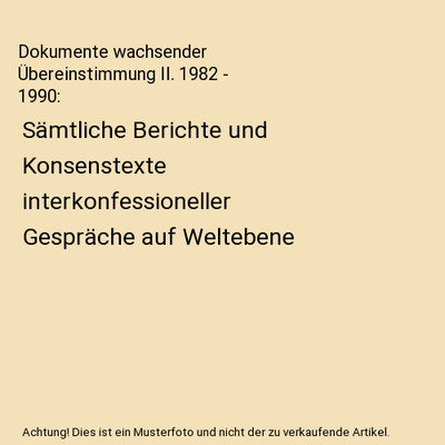 Dokumente wachsender Übereinstimmung II. 1982 - 1990: Sämtliche Berichte und K