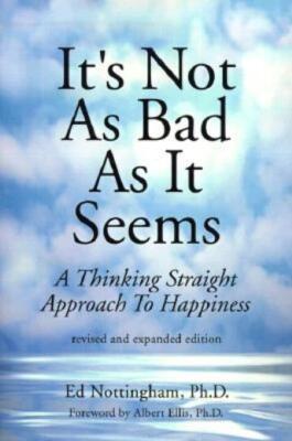 It's Not As Bad As It Seems: A Thinking Straight Approach To Happiness