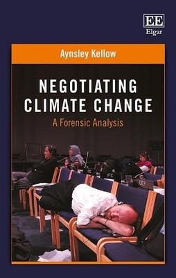 Negotiating Climate Change   A Forensic Analysis Kellow Hardback Edward Elgar