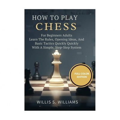 How To Play Chess For Beginners Adults: Learn The Rules, Opening Ideas, And B...