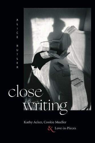 Close Writing : Kathy Acker, Cookie Mueller, And Love-In-Pieces Alice Butler - Image 3