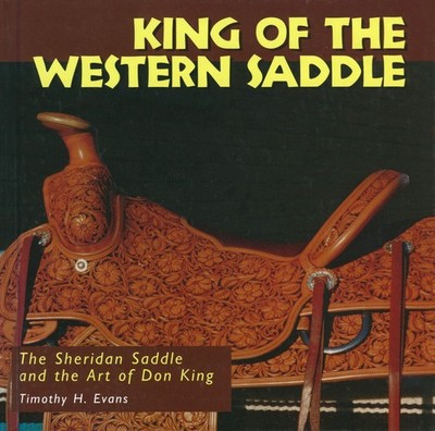 King of the Western Saddle: The Sheridan Saddle and the Art of Don King by Evans