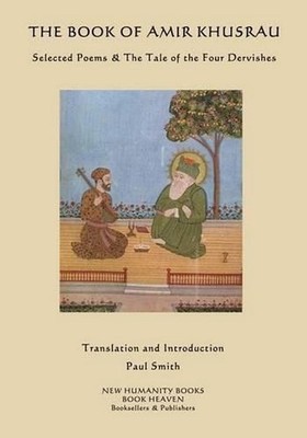 The Book of Amir Khusrau: Selected Poems & The Tale of the Four Dervishes by Ami