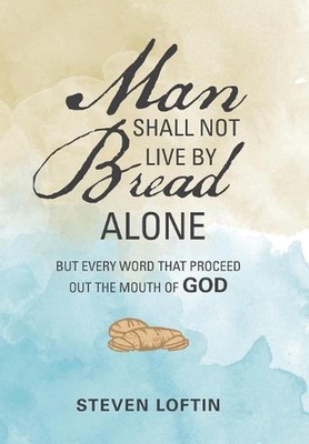 Man Shall Not Live by Bread Alone: But Every Word That Proceed out the Mouth of 