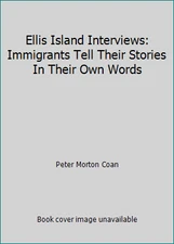 Ellis Island Interviews: Immigrants Tell Their Stories In Their Own Words