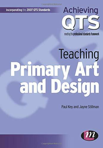 Teaching Primary Art and Design (Achieving QTS Series) By Paul Key, Jayne Still