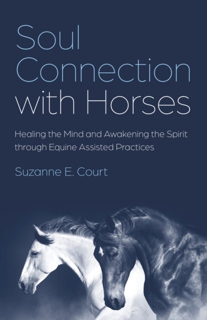 Soul Connection with Horses – Healing the Mind and Awakening the Spirit through