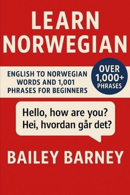 Learn Norwegian: English to Norwegian Words and 1,001 Phrases for Beginners by B