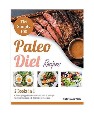 The Simple 100 Paleo Diet Recipes [2 in 1]: A Family-Approved Cookbook to Kill H