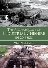 The Archaeology of Industrial Cheshire in 20 Digs.by Nevell, Nevell, New**