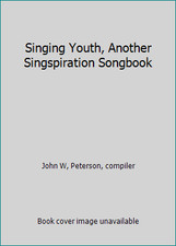 Singing Youth, Another Singspiration Songbook by John W, Peterson, compiler