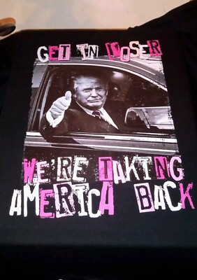 Trump T-shirt Get In Loser We're Taking America Back