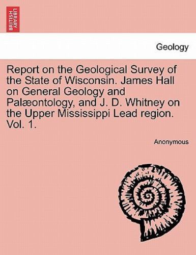 Report on the Geological Survey of the State of Wisconsin James Hall on ...