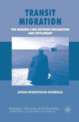 Transit Migration: The Missing Link Between Emigration and Settlement by A. Papa