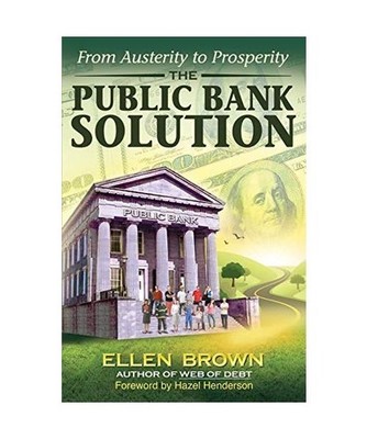 The Public Bank Solution: From Austerity to Prosperity: From Austerity to Prospe