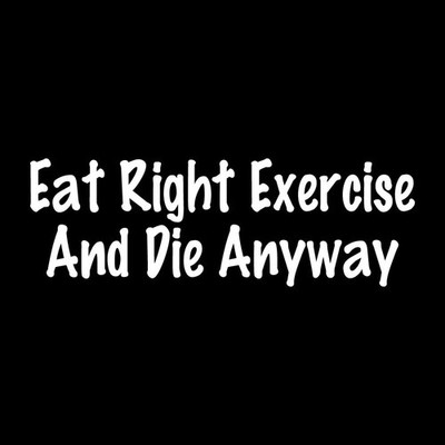 Eat Right Exercise And Die Anyway Diet Decal Sticker White Die Cut Vinyl