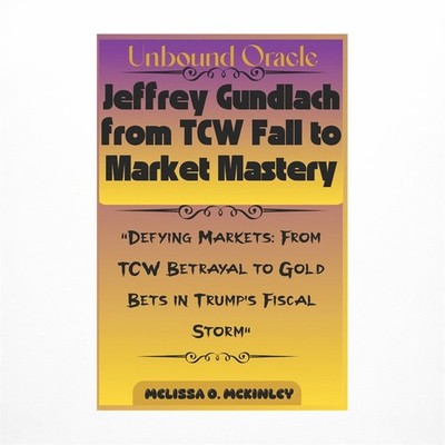 Unbound Oracle: Jeffrey Gundlach from TCW Fall to Market Mastery: ''Defying Ma...