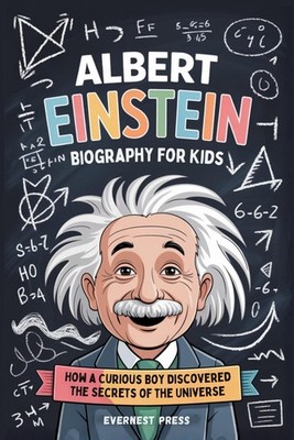 Albert Einstein Biography for Kids: How a Curious Boy Discovered the Secrets of
