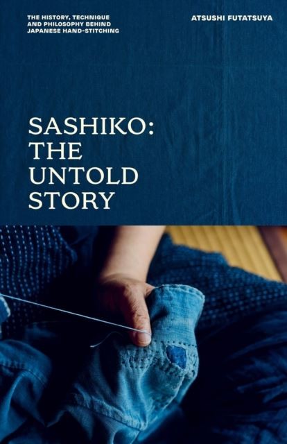 Sashiko: The Untold Story by Atsushi Futatsuya Hardback