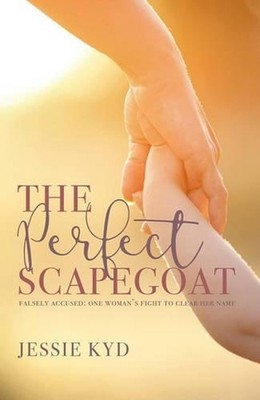 The Perfect Scapegoat: Falsely Accused: One Woman's Fight to Clear Her Name by J